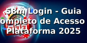 58m Login - Guia Completo de Acesso à Plataforma 2025 🔐