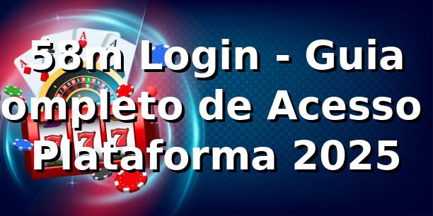 58m Login - Guia Completo de Acesso à Plataforma 2025 🔐