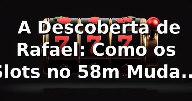 🎰 A Descoberta de Rafael: Como os Slots no 58m Mudaram sua Rotina em São Paulo